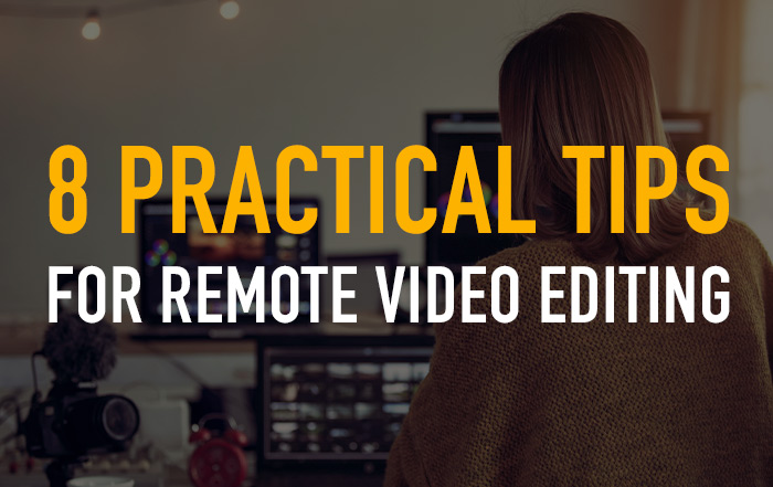 8 Practical Tips for Remote Video Editing