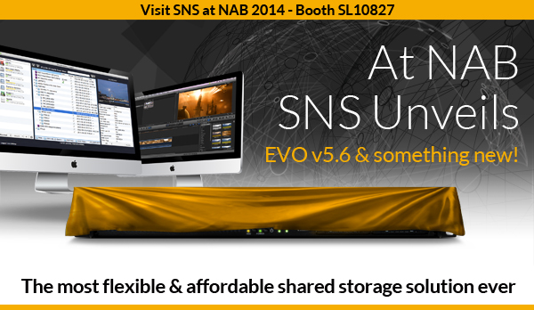 SNS Unveils EVO v.5.6 Shared Storage and Something New at NAB 2014
